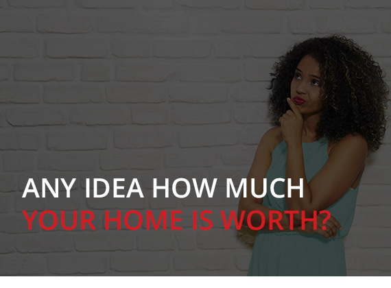 Any idea how much is your home worth?